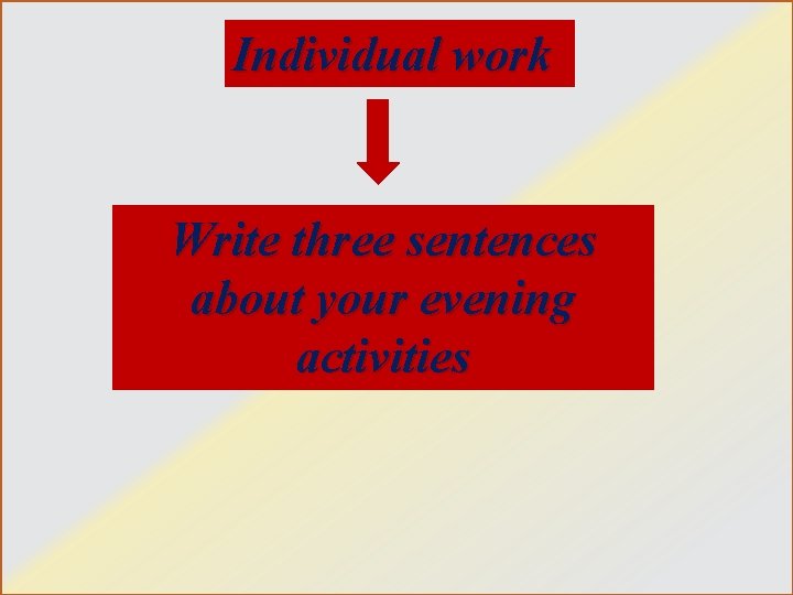 Individual work Write three sentences about your evening activities 