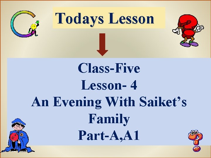 Todays Lesson Class-Five Lesson- 4 An Evening With Saiket’s Family Part-A, A 1 