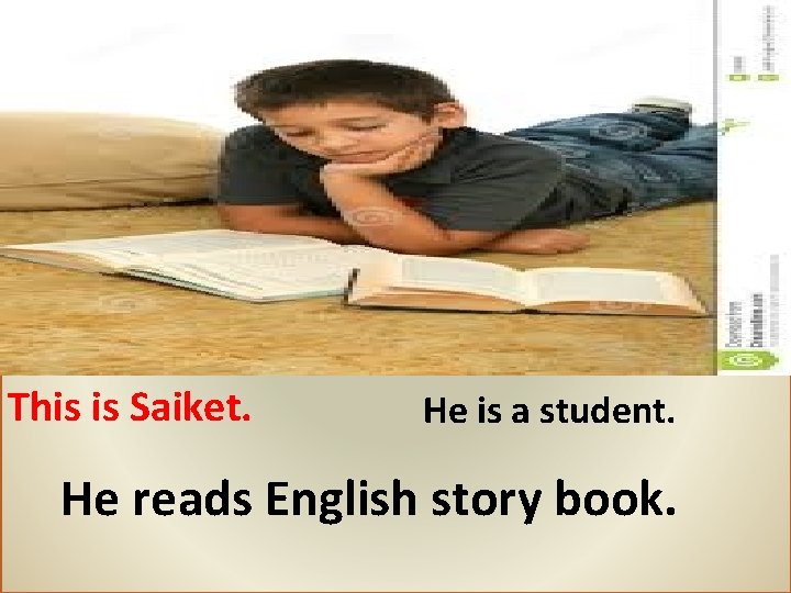 This is Saiket. He is a student. He reads English story book. 