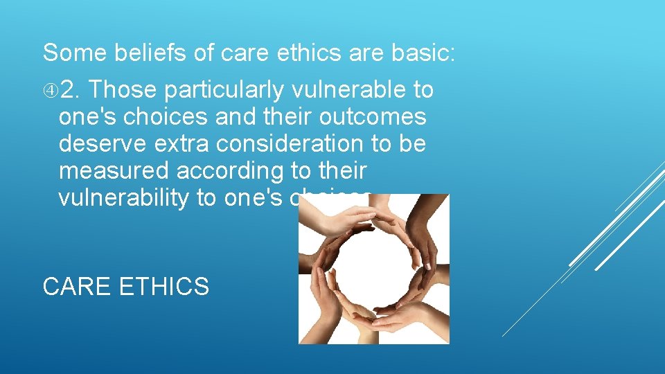 Some beliefs of care ethics are basic: 2. Those particularly vulnerable to one's choices