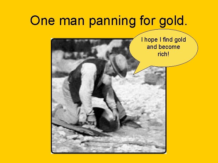One man panning for gold. I hope I find gold and become rich! 