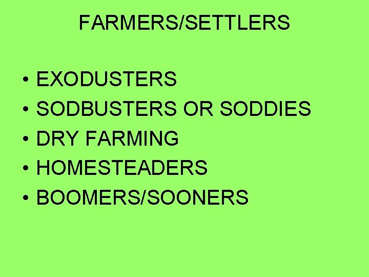 FARMERS/SETTLERS • • • EXODUSTERS SODBUSTERS OR SODDIES DRY FARMING HOMESTEADERS BOOMERS/SOONERS 