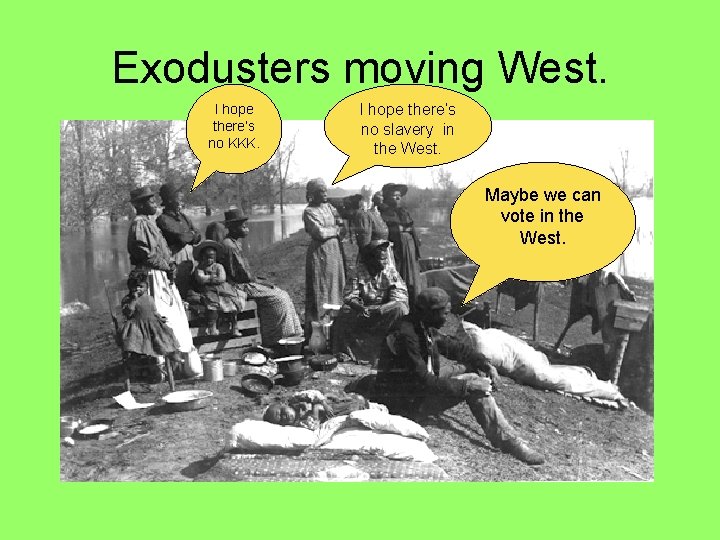 Exodusters moving West. I hope there’s no KKK. I hope there’s no slavery in