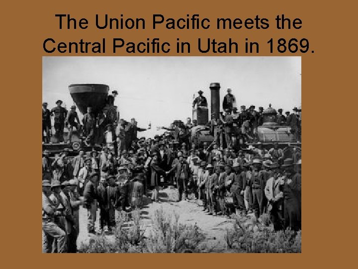 The Union Pacific meets the Central Pacific in Utah in 1869. 