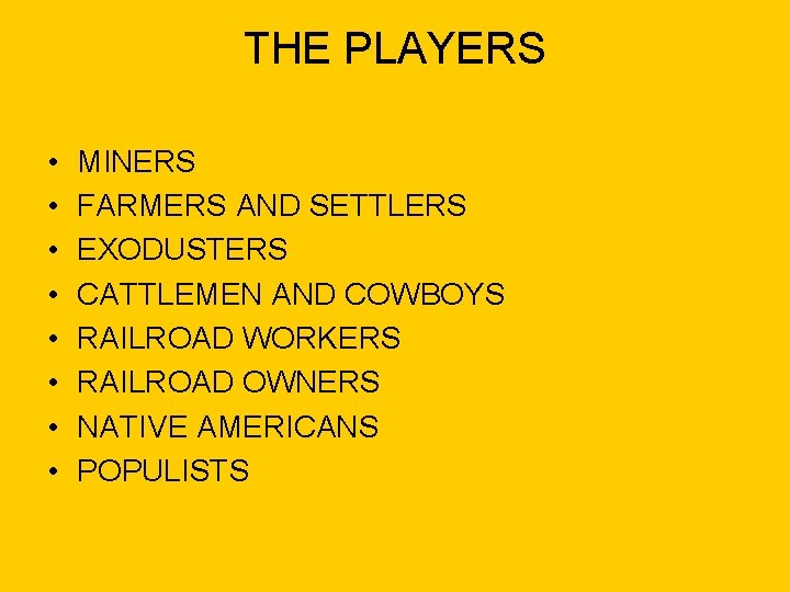 THE PLAYERS • • MINERS FARMERS AND SETTLERS EXODUSTERS CATTLEMEN AND COWBOYS RAILROAD WORKERS