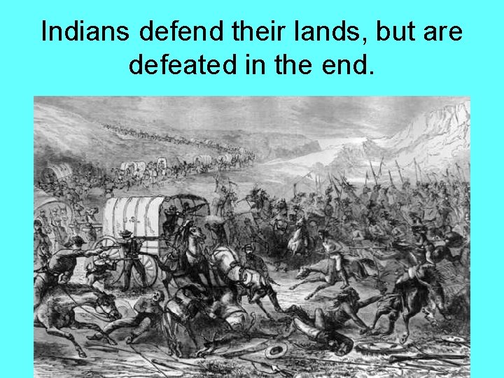 Indians defend their lands, but are defeated in the end. 