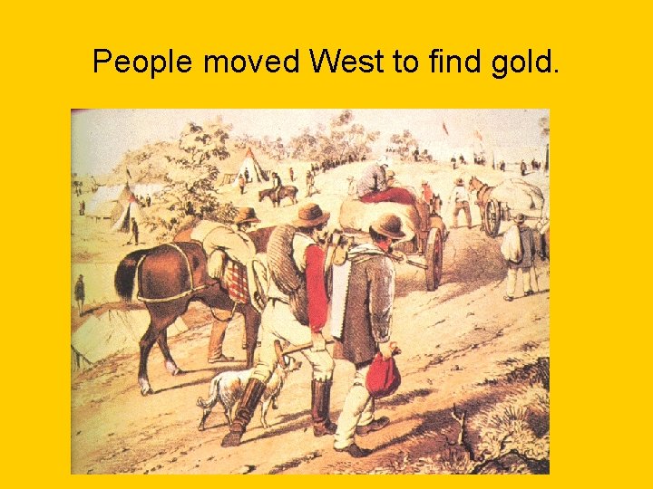 People moved West to find gold. 