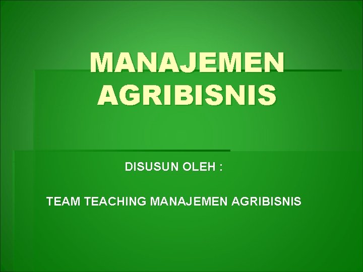 MANAJEMEN AGRIBISNIS DISUSUN OLEH : TEAM TEACHING MANAJEMEN AGRIBISNIS 