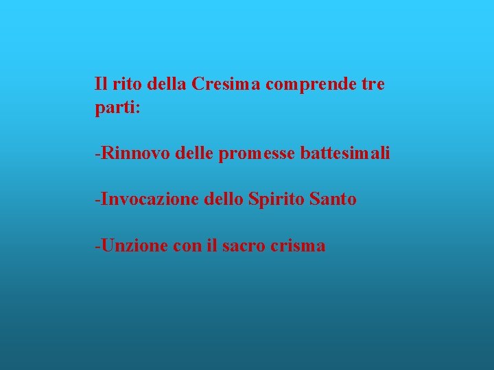 Il rito della Cresima comprende tre parti: -Rinnovo delle promesse battesimali -Invocazione dello Spirito