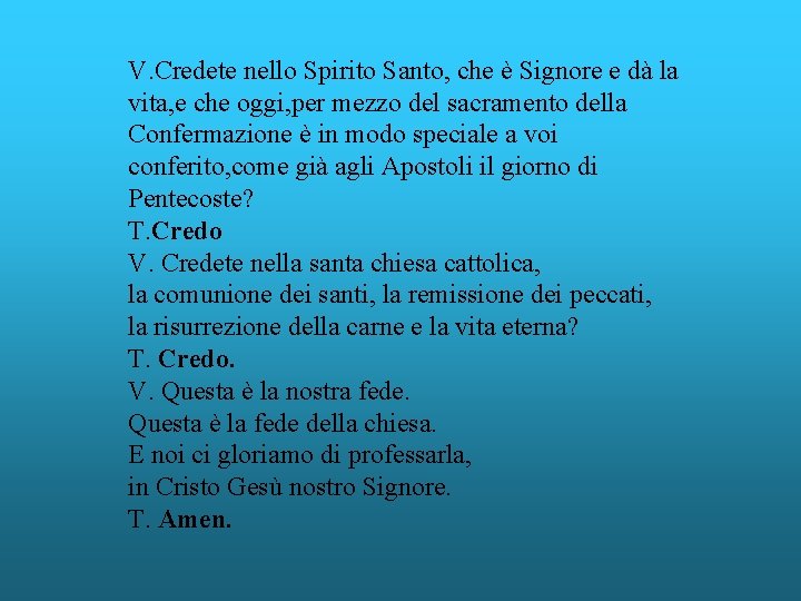 V. Credete nello Spirito Santo, che è Signore e dà la vita, e che