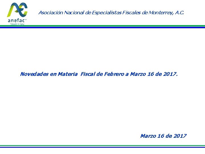 Asociación Nacional de Especialistas Fiscales de Monterrey, A. C. Novedades en Materia Fiscal de