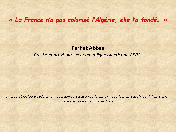  « La France n’a pas colonisé l’Algérie, elle l’a fondé… » Ferhat Abbas