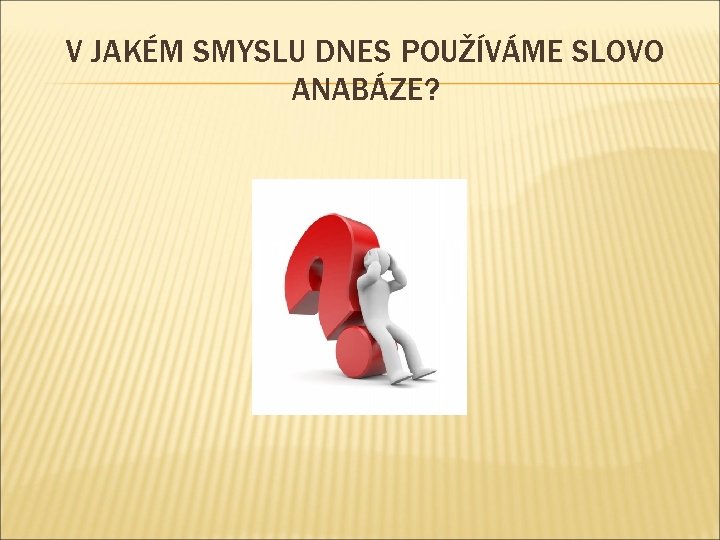 V JAKÉM SMYSLU DNES POUŽÍVÁME SLOVO ANABÁZE? 