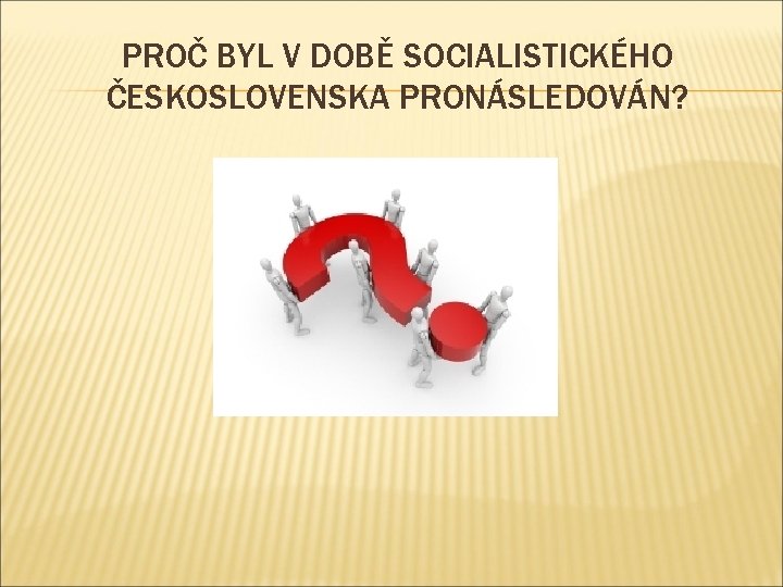 PROČ BYL V DOBĚ SOCIALISTICKÉHO ČESKOSLOVENSKA PRONÁSLEDOVÁN? 