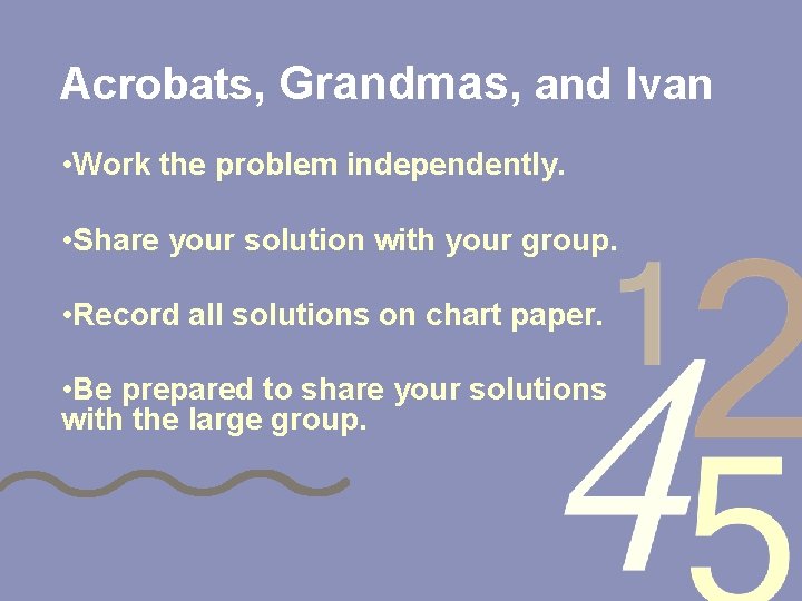 Acrobats, Grandmas, and Ivan • Work the problem independently. • Share your solution with