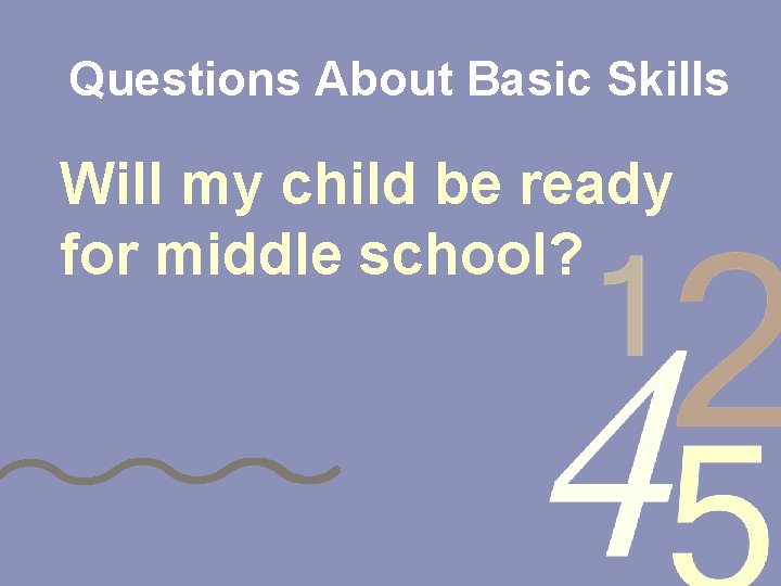 Questions About Basic Skills Will my child be ready for middle school? 