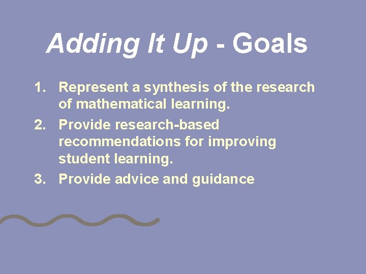 Adding It Up - Goals 1. Represent a synthesis of the research of mathematical