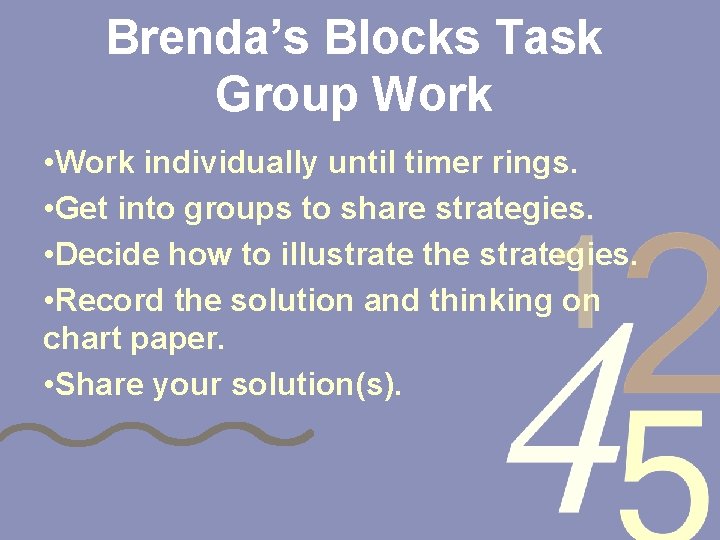 Brenda’s Blocks Task Group Work • Work individually until timer rings. • Get into