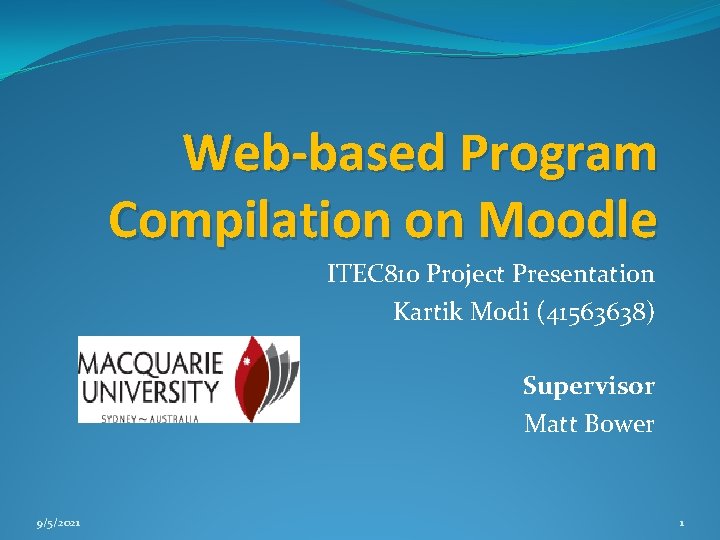 Web-based Program Compilation on Moodle ITEC 810 Project Presentation Kartik Modi (41563638) Supervisor Matt