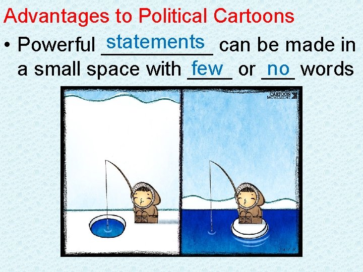Advantages to Political Cartoons statements can be made in • Powerful _____ few or