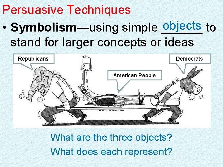 Persuasive Techniques objects to • Symbolism—using simple ______ stand for larger concepts or ideas
