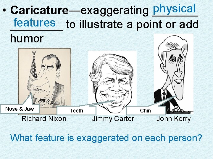 physical • Caricature—exaggerating _______ features to illustrate a point or add ____ humor Nose