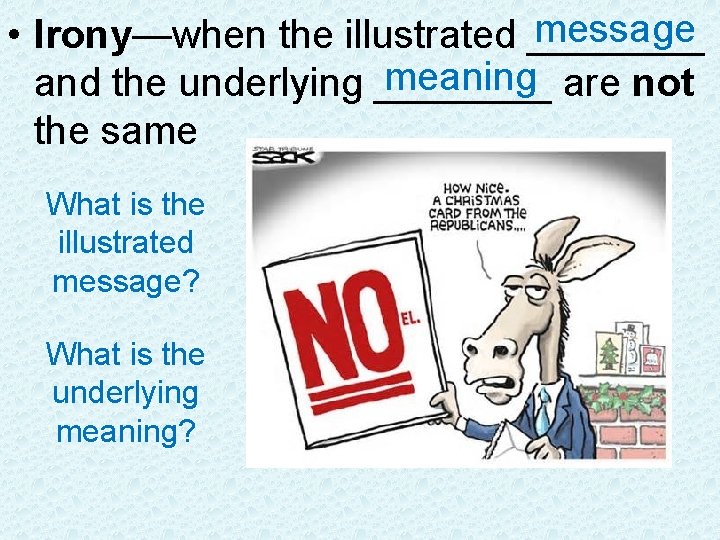 message • Irony—when the illustrated ____ meaning are not and the underlying ____ the