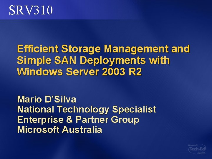SRV 310 Efficient Storage Management and Simple SAN Deployments with Windows Server 2003 R