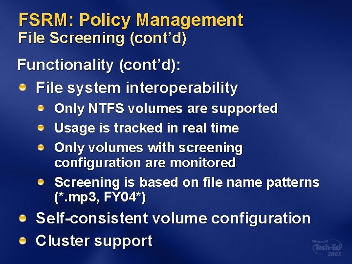 FSRM: Policy Management File Screening (cont’d) Functionality (cont’d): File system interoperability Only NTFS volumes