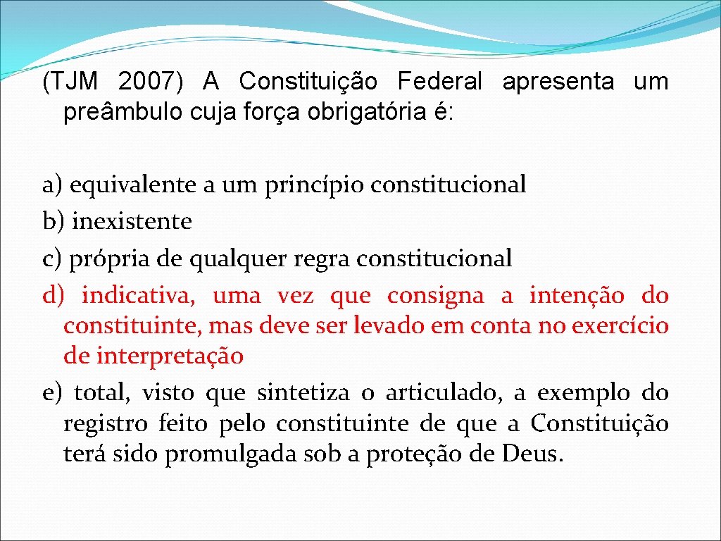 (TJM 2007) A Constituição Federal apresenta um preâmbulo cuja força obrigatória é: a) equivalente