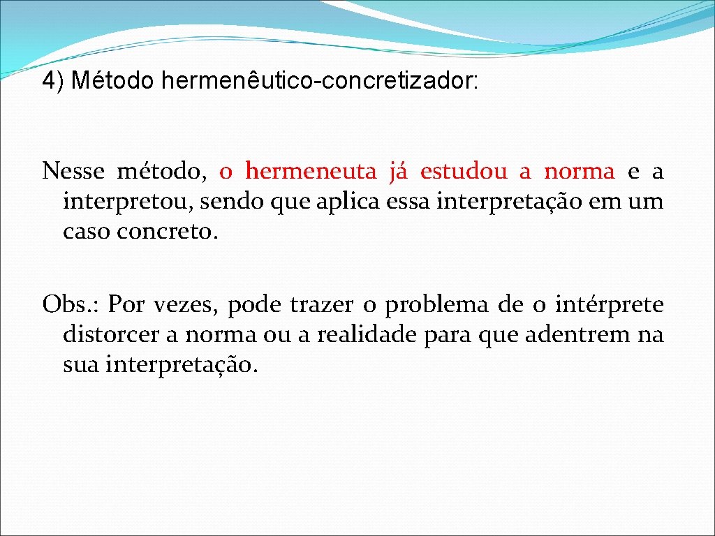 4) Método hermenêutico-concretizador: Nesse método, o hermeneuta já estudou a norma e a interpretou,