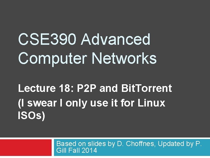 CSE 390 Advanced Computer Networks Lecture 18: P 2 P and Bit. Torrent (I