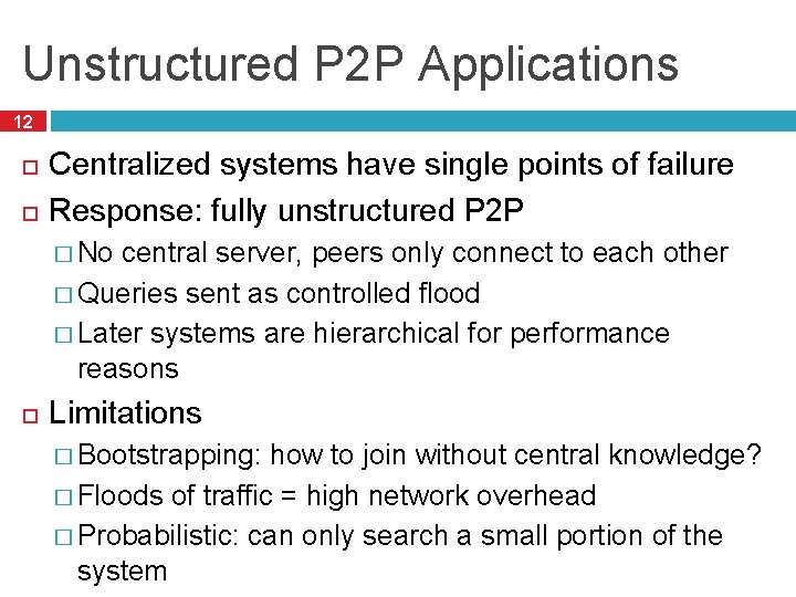 Unstructured P 2 P Applications 12 Centralized systems have single points of failure Response: