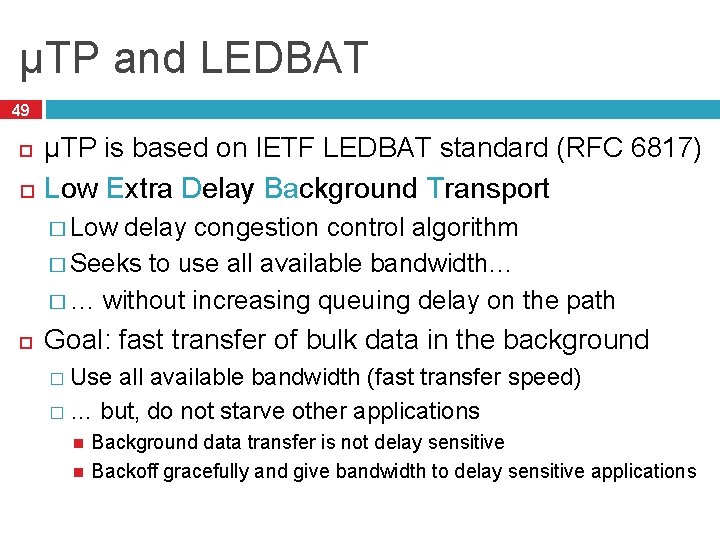 µTP and LEDBAT 49 µTP is based on IETF LEDBAT standard (RFC 6817) Low