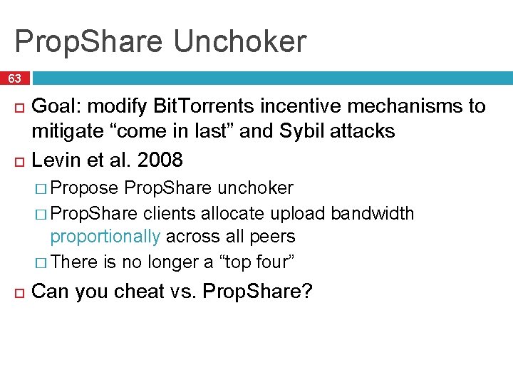 Prop. Share Unchoker 63 Goal: modify Bit. Torrents incentive mechanisms to mitigate “come in