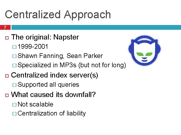 Centralized Approach 7 The original: Napster � 1999 -2001 � Shawn Fanning, Sean Parker