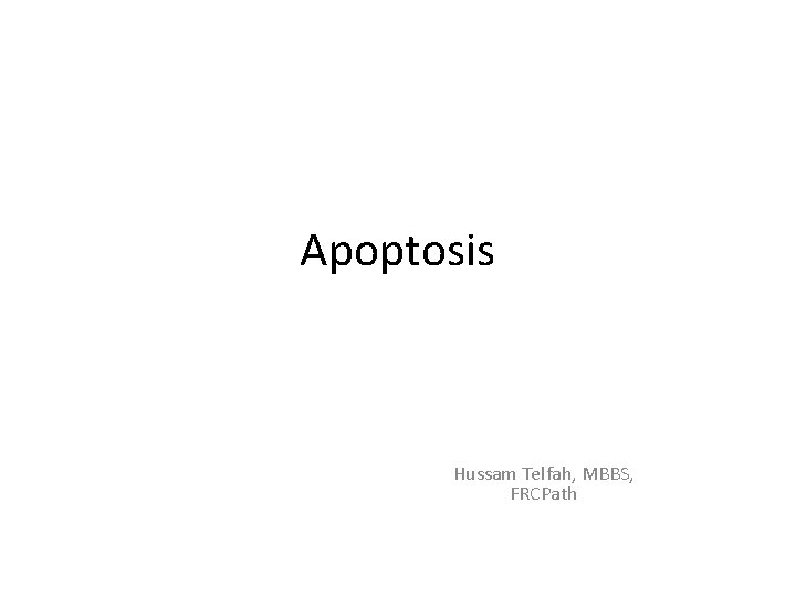 Apoptosis Hussam Telfah, MBBS, FRCPath 