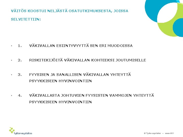 VÄITÖS KOOSTUI NELJÄSTÄ OSATUTKIMUKSESTA, JOISSA SELVITETTIIN: • 1. VÄKIVALLAN ESIINTYVYYTTÄ SEN ERI MUODOISSA •