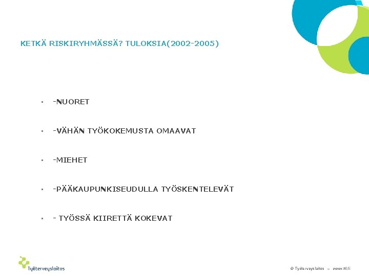 KETKÄ RISKIRYHMÄSSÄ? TULOKSIA(2002 -2005) • -NUORET • -VÄHÄN TYÖKOKEMUSTA OMAAVAT • -MIEHET • -PÄÄKAUPUNKISEUDULLA