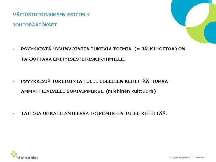 VÄITÖSTUTKIMUKSEN ESITTELY JOHTOPÄÄTÖKSET • PSYYKKISTÄ HYVINVOINTIA TUKEVIA TOIMIA (= JÄLKIHOITOA) ON TARJOTTAVA ERITYISESTI RISKIRYHMILLE.