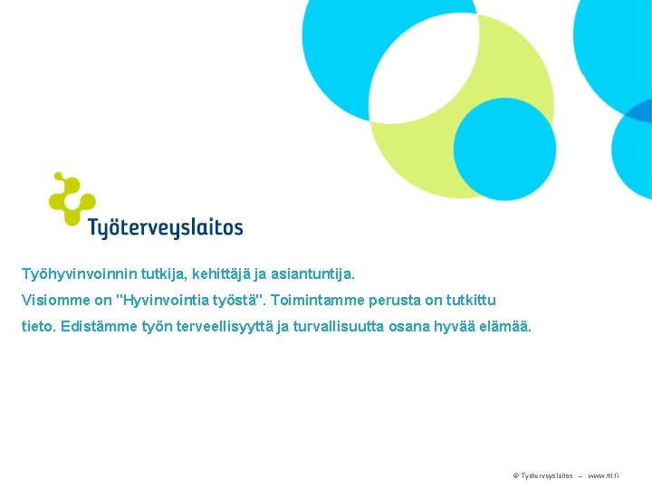 Työhyvinvoinnin tutkija, kehittäjä ja asiantuntija. Visiomme on "Hyvinvointia työstä". Toimintamme perusta on tutkittu tieto.