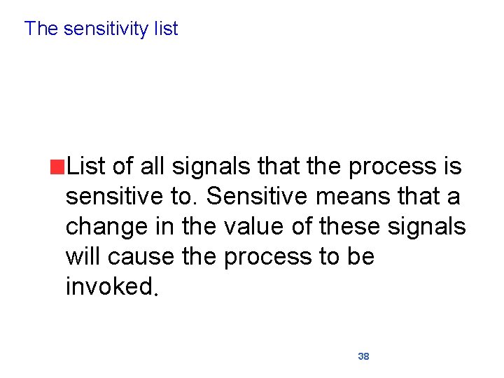 The sensitivity list List of all signals that the process is sensitive to. Sensitive