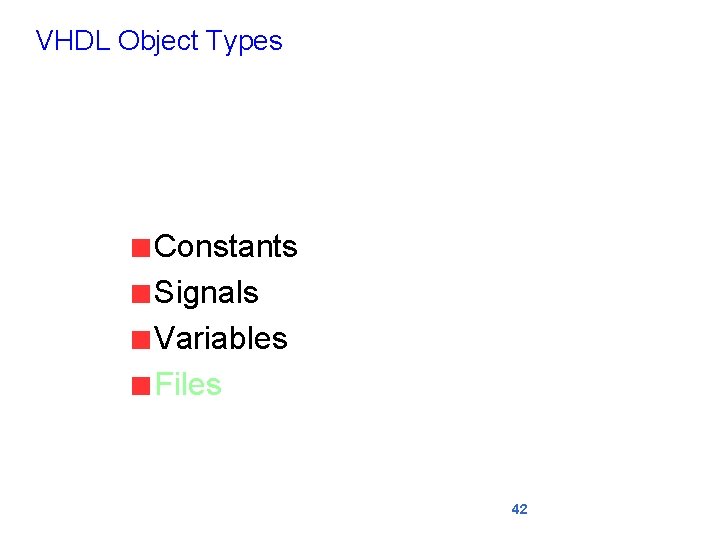 VHDL Object Types Constants Signals Variables Files 42 