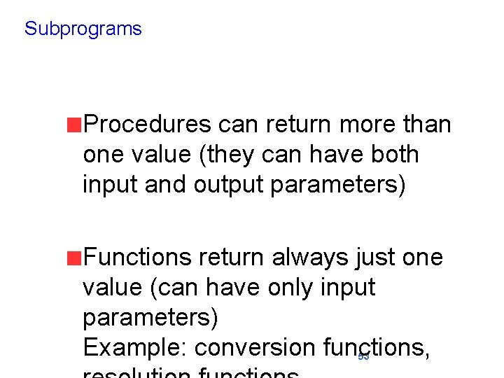 Subprograms Procedures can return more than one value (they can have both input and