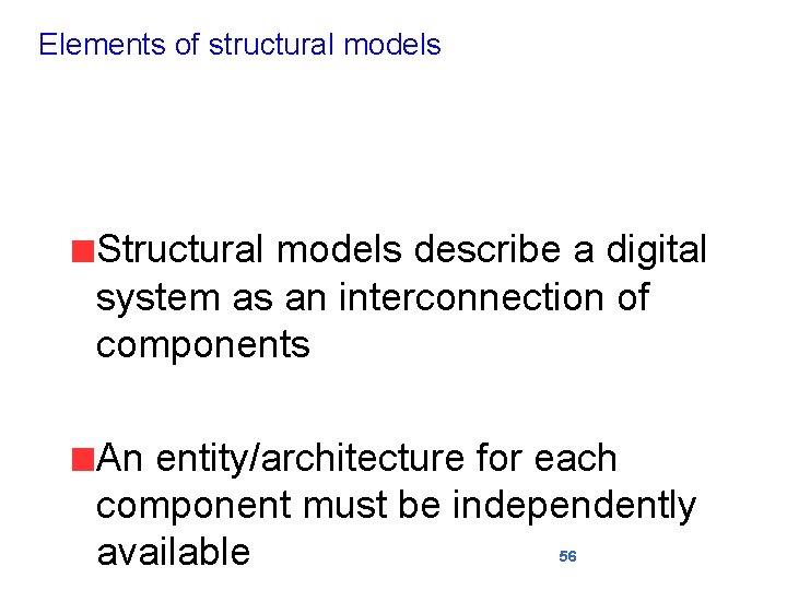 Elements of structural models Structural models describe a digital system as an interconnection of
