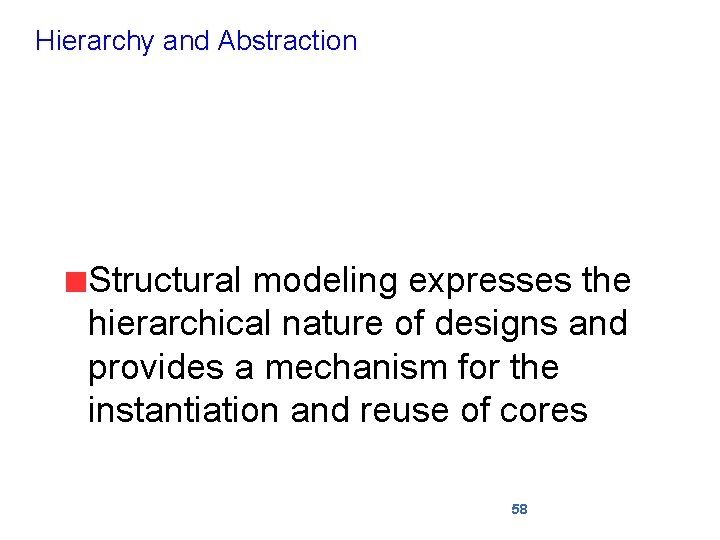 Hierarchy and Abstraction Structural modeling expresses the hierarchical nature of designs and provides a