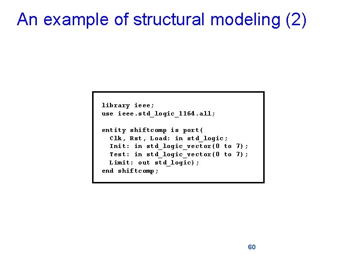 An example of structural modeling (2) library ieee; use ieee. std_logic_1164. all; entity shiftcomp