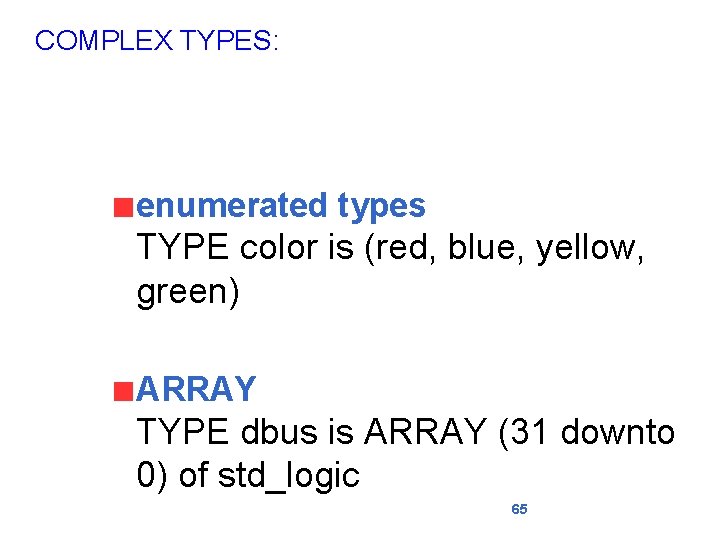COMPLEX TYPES: enumerated types TYPE color is (red, blue, yellow, green) ARRAY TYPE dbus