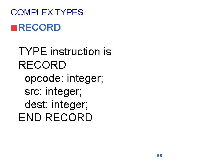 COMPLEX TYPES: RECORD TYPE instruction is RECORD opcode: integer; src: integer; dest: integer; END