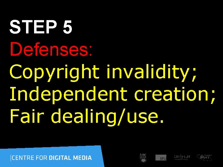 STEP 5 Defenses: Copyright invalidity; Independent creation; Fair dealing/use. 